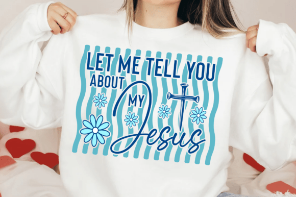 Let Me Tell You About My Jesus: Graphics & T-Shirt Designs