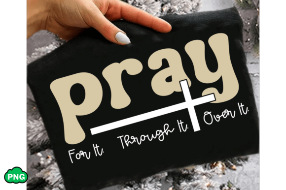 Pray for It Through It over It Christian Graphics & T-Shirt Designs